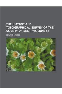 The History and Topographical Survey of the County of Kent (Volume 12)
