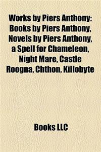 Works by Piers Anthony (Study Guide): Books by Piers Anthony, Novels by Piers Anthony, a Spell for Chameleon, Night Mare, Castle Roogna, Chthon