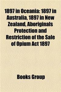 1897 in Oceania: 1897 in Australia, 1897 in New Zealand, Aboriginals Protection and Restriction of the Sale of Opium ACT 1897