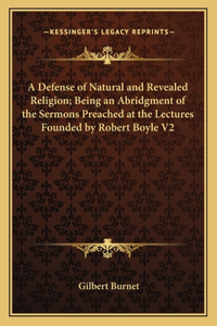 Defense of Natural and Revealed Religion; Being an Abridgment of the Sermons Preached at the Lectures Founded by Robert Boyle V2