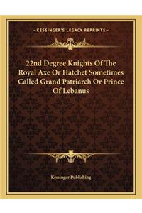 22nd Degree Knights of the Royal Axe or Hatchet Sometimes Called Grand Patriarch or Prince of Lebanus