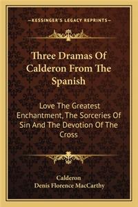 Three Dramas Of Calderon From The Spanish