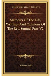 Memoirs of the Life, Writings and Opinions of the Rev. Samuel Parr V2