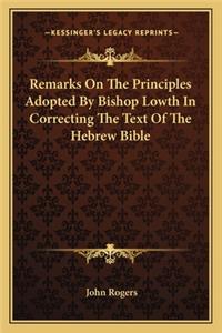 Remarks on the Principles Adopted by Bishop Lowth in Correcting the Text of the Hebrew Bible