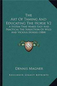 Art of Taming and Educating the Horse V2: A System That Makes Easy and Practical the Subjection of Wild and Vicious Horses (1884)