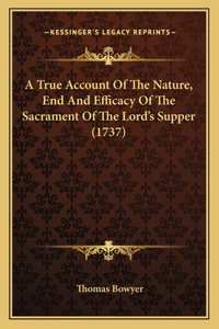 A True Account Of The Nature, End And Efficacy Of The Sacrament Of The Lord's Supper (1737)