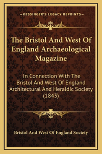 The Bristol And West Of England Archaeological Magazine