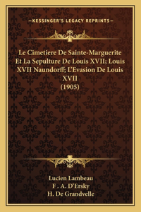 Cimetiere De Sainte-Marguerite Et La Sepulture De Louis XVII; Louis XVII Naundorff; L'Evasion De Louis XVII (1905)