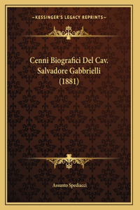 Cenni Biografici Del Cav. Salvadore Gabbrielli (1881)