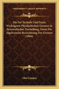 Die Fur Technik Und Praxis Wichtigsten Physikalischen Grossen In Systematischer Darstellung, Sowie Die Algebraische Bezeichnung Der Grossen (1904)