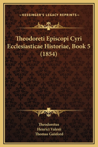 Theodoreti Episcopi Cyri Ecclesiasticae Historiae, Book 5 (1854)