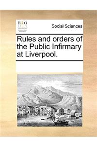 Rules and Orders of the Public Infirmary at Liverpool.