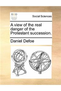 A View of the Real Danger of the Protestant Succession.