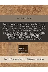 The Doome of Cowardisze [sic] and Treachery Or, a Looking-Glasse for Corrupt Governours, and Souldiers, Who Through Pusillanimity or Bribery, Betray Their Trusts, to the Publick Prejudice Containing Certaine Domestick Lawes, Heretofore, Lately Made