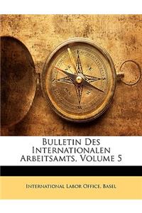 Bulletin Des Internationalen Arbeitsamts, Volume 5