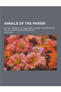 Annals of the Parish; Or, the Chronicle of Dalmailing, During the Ministry of the REV. Micah Balwhidder [Pseud.]