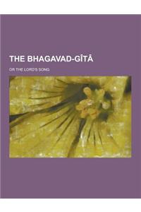 The Bhagavad-Gita; Or the Lord's Song