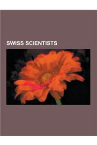 Swiss Scientists: Swiss Anthropologists, Swiss Archaeologists, Swiss Astronomers, Swiss Biologists, Swiss Chemists, Swiss Computer Scien