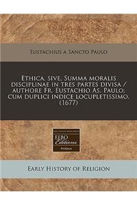 Ethica, Sive, Summa Moralis Disciplinae in Tres Partes Divisa / Authore Fr. Eustachio As. Paulo; Cum Duplici Indice Locupletissimo. (1677)