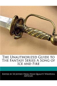 The Unauthorized Guide to the Fantasy Series a Song of Ice and Fire