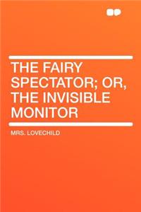 The Fairy Spectator; Or, the Invisible Monitor