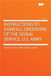 Instructions to Rainfall Observers of the Signal Service, U.S. Army