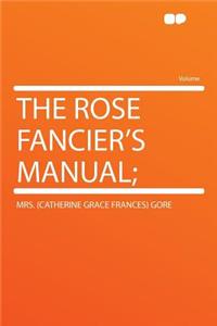 The Rose Fancier's Manual;