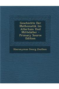 Geschichte Der Mathematik Im Altertum Und Mittelalter - Primary Source Edition