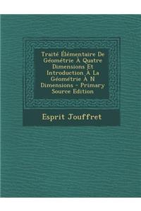 Traite Elementaire de Geometrie a Quatre Dimensions Et Introduction a la Geometrie A N Dimensions