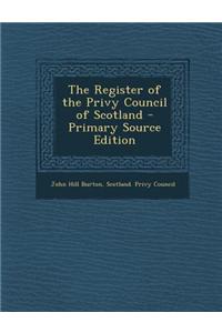 The Register of the Privy Council of Scotland - Primary Source Edition