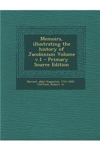 Memoirs, Illustrating the History of Jacobinism Volume V.1 - Primary Source Edition