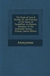 The Feuds of Luna & Perollo; Or, the Fortunes of the House of Pandolfina: An Historic Romance, of the Sixteenth Century ...