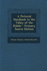 A Pictorial Handbook to the Valley of the Ribble