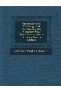 Wirkungsweise, Prufung Und Berechnung Der Wechselstrom-Transformatoren
