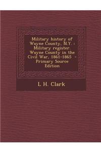 Military History of Wayne County, N.Y.: Military Register. Wayne County in the Civil War, 1861-1865