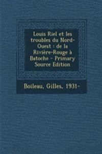Louis Riel Et Les Troubles Du Nord-Ouest