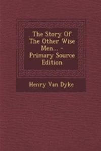 The Story of the Other Wise Men... - Primary Source Edition