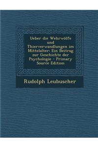 Ueber Die Wehrwolfe Und Thierverwandlungen Im Mittelalter: Ein Beitrag Zur Geschichte Der Psychologie