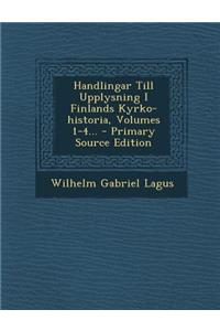 Handlingar Till Upplysning I Finlands Kyrko-Historia, Volumes 1-4...