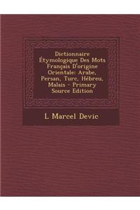 Dictionnaire Etymologique Des Mots Francais D'Origine Orientale: Arabe, Persan, Turc, Hebreu, Malais - Primary Source Edition