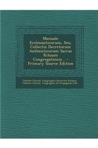 Manuale Ecclesiasticorum, Seu, Collectio Decretorum Authenticorum Sacrae Rituum Congregationis... - Primary Source Edition