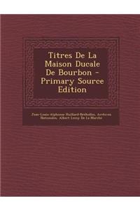 Titres de La Maison Ducale de Bourbon - Primary Source Edition