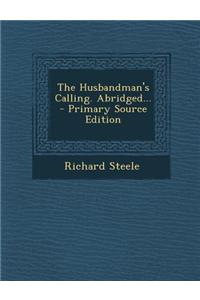 The Husbandman's Calling. Abridged... - Primary Source Edition