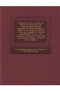 Statement of the Relations of Rufus W. Griswold with Charlotte Myers (Called Charlotte Griswold) Elizabeth F. Ellet, Ann S. Stephens, Samuel J. Waring