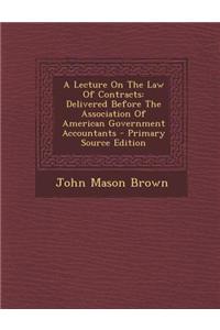 A Lecture on the Law of Contracts: Delivered Before the Association of American Government Accountants - Primary Source Edition