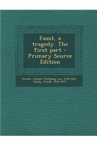 Faust, a Tragedy. the First Part - Primary Source Edition