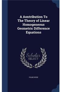 Aontribution To The Theory of Linear Homogeneous Geometric Difference Equations