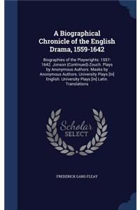 A Biographical Chronicle of the English Drama, 1559-1642: Biographies of the Playwrights: 1557-1642. Jonson (Continued)-Zouch. Plays by Anonymous Authors. Masks by Anonymous Authors. University Plays [In] E