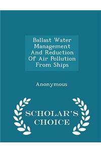 Ballast Water Management and Reduction of Air Pollution from Ships - Scholar's Choice Edition