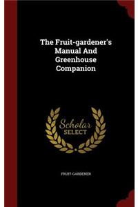 The Fruit-Gardener's Manual and Greenhouse Companion